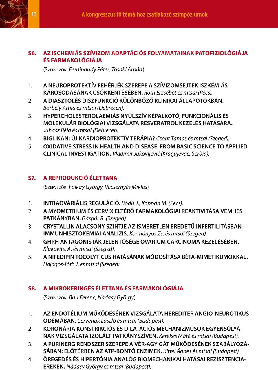 Borbély Attila és mtsai (Debrecen). 3. HYPERCHOLESTEROLAEMIÁS NYÚLSZÍV KÉPALKOTÓ, FUNKCIONÁLIS ÉS MOLEKULÁR BIOLÓGIAI VIZSGÁLATA RESVERATROL KEZELÉS HATÁSÁRA. Juhász Béla és mtsai (Debrecen). 4.