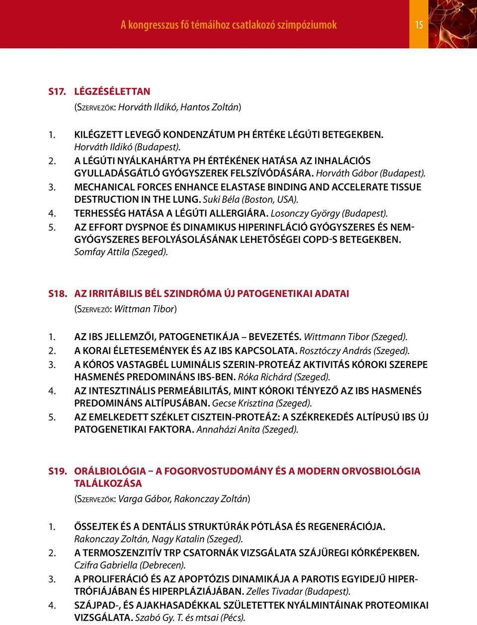 MECHANICAL FORCES ENHANCE ELASTASE BINDING AND ACCELERATE TISSUE DESTRUCTION IN THE LUNG. Suki Béla (Boston, USA). 4. TERHESSÉG HATÁSA A LÉGÚTI ALLERGIÁRA. Losonczy György (Budapest). 5.