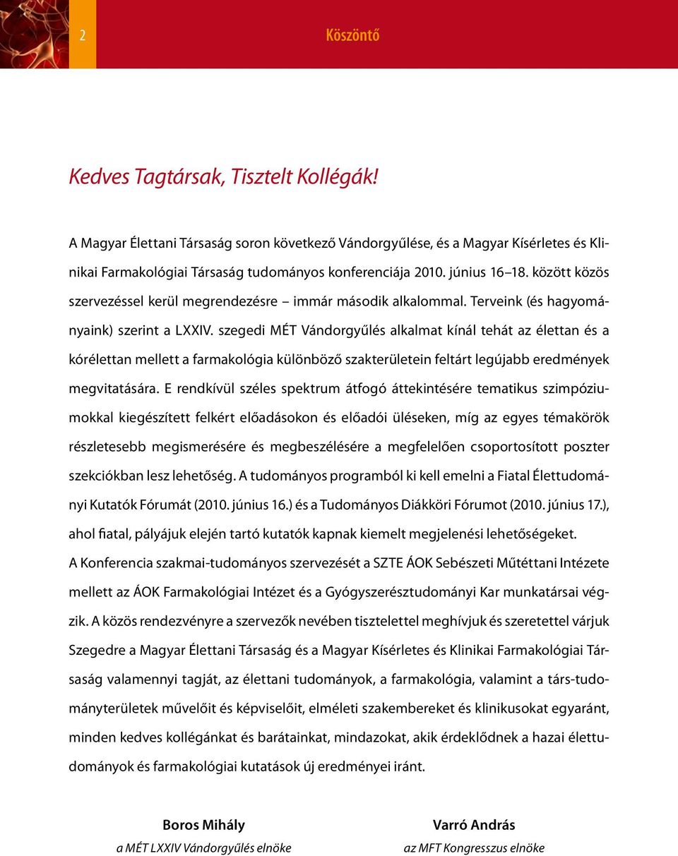 szegedi MÉT Vándorgyűlés alkalmat kínál tehát az élettan és a kórélettan mellett a farmakológia különböző szakterületein feltárt legújabb eredmények megvitatására.