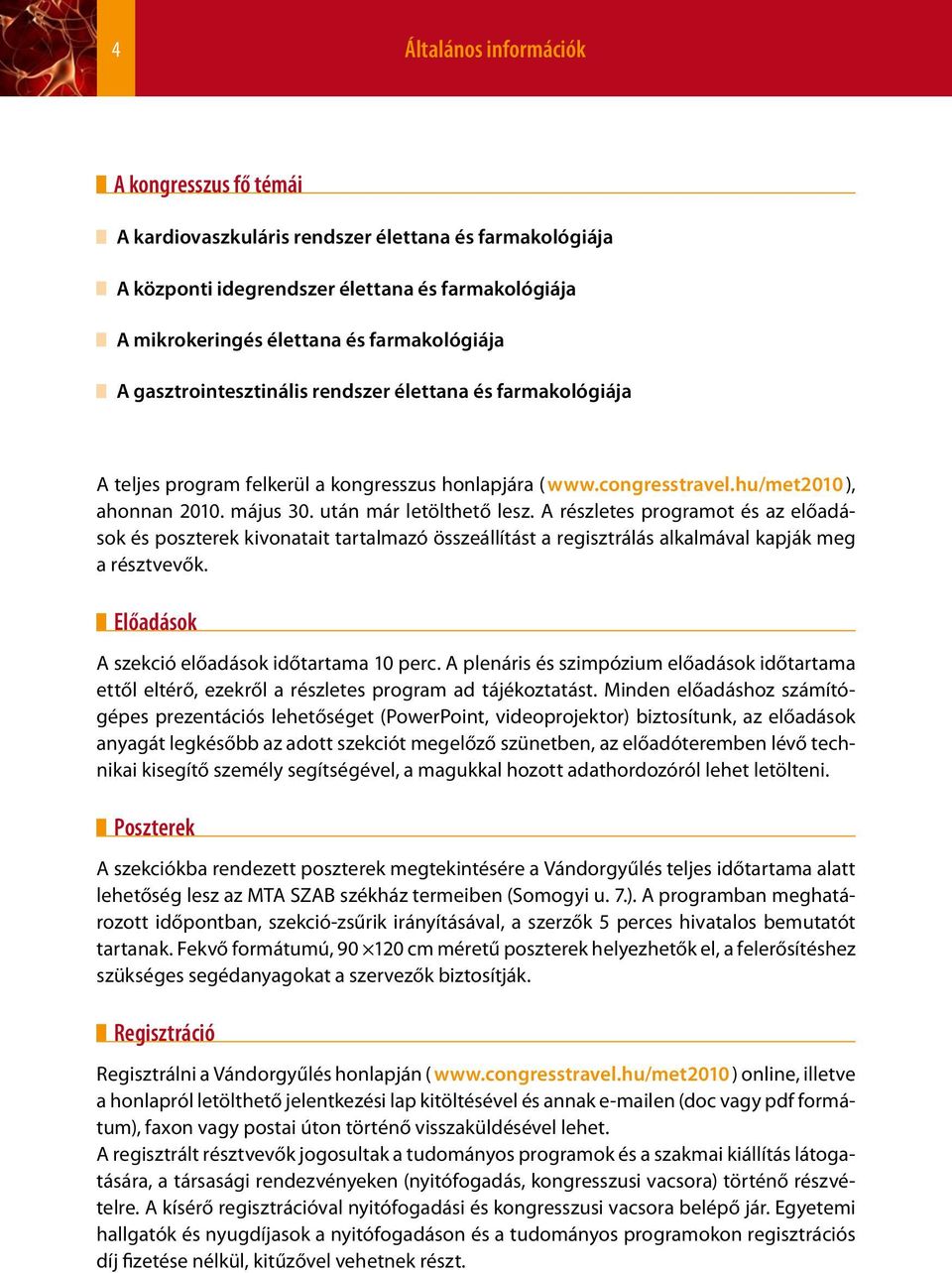 A részletes programot és az előadások és poszterek kivonatait tartalmazó összeállítást a regisztrálás alkalmával kapják meg a résztvevők. Előadások A szekció előadások időtartama 10 perc.