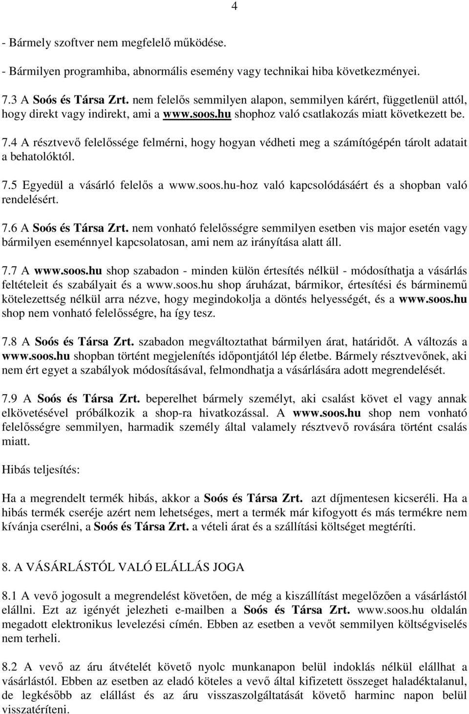 4 A résztvevő felelőssége felmérni, hogy hogyan védheti meg a számítógépén tárolt adatait a behatolóktól. 7.5 Egyedül a vásárló felelős a www.soos.