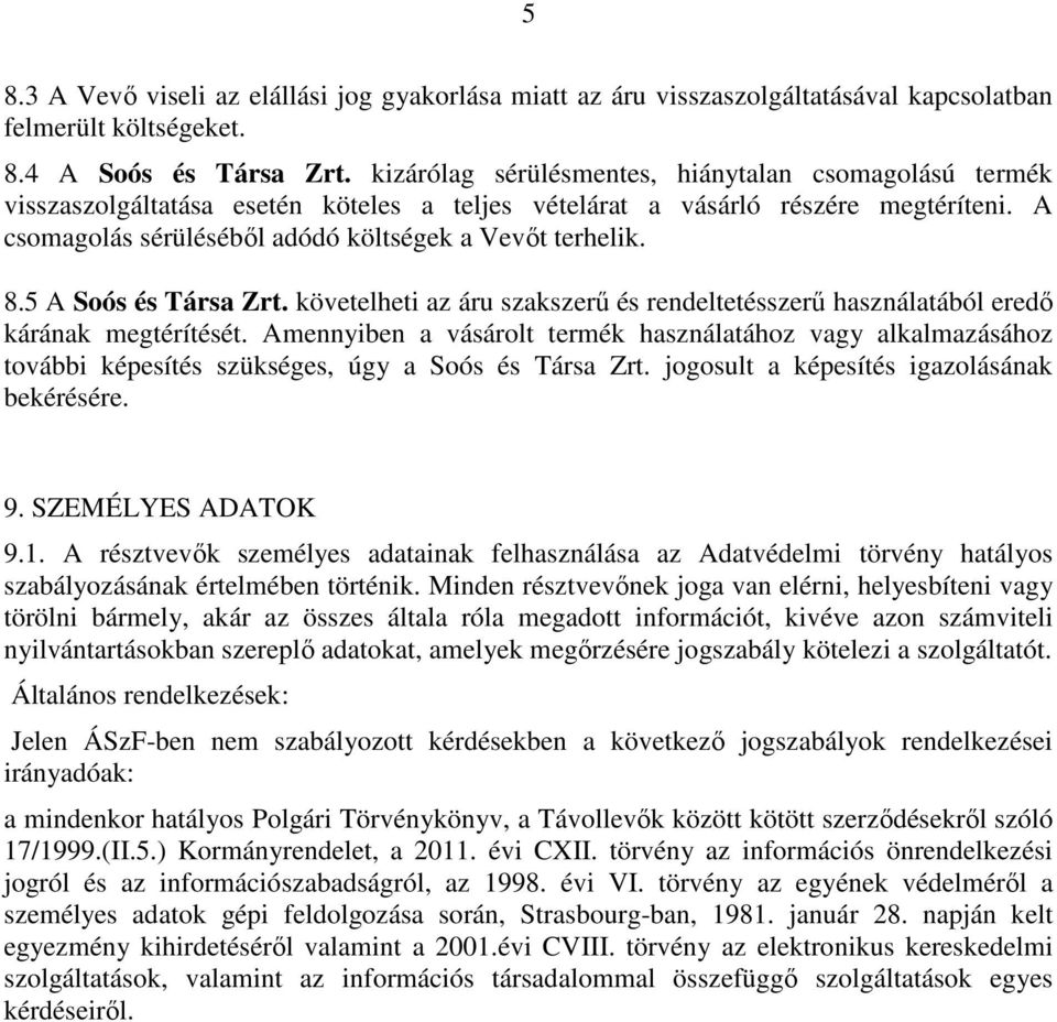 8.5 A Soós és Társa Zrt. követelheti az áru szakszerű és rendeltetésszerű használatából eredő kárának megtérítését.