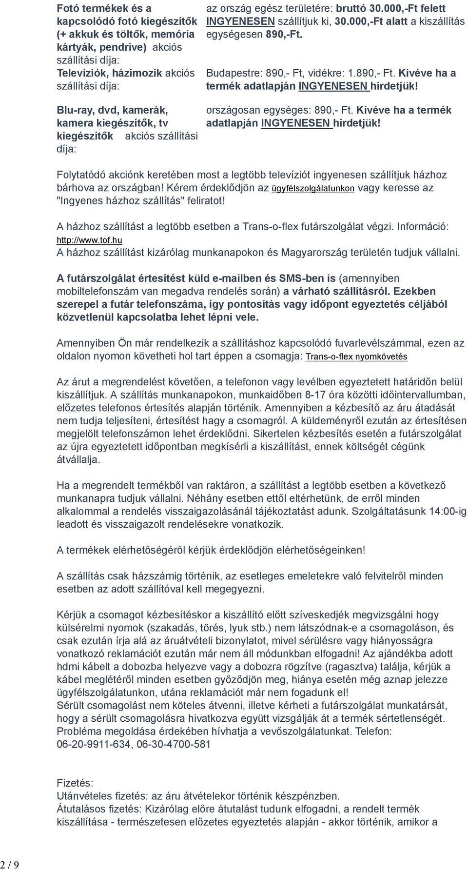 Budapestre: 890,- Ft, vidékre: 1.890,- Ft. Kivéve ha a termék adatlapján INGYENESEN hirdetjük! országosan egységes: 890,- Ft. Kivéve ha a termék adatlapján INGYENESEN hirdetjük! Folytatódó akciónk keretében most a legtöbb televíziót ingyenesen szállítjuk házhoz bárhova az országban!