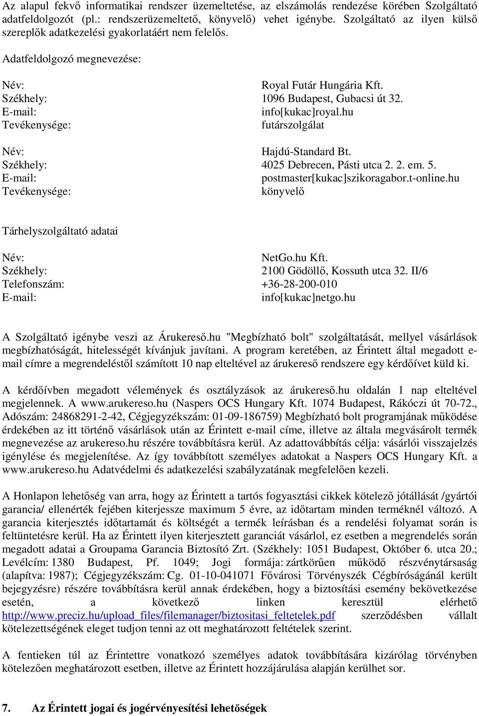 E-mail: info[kukac]royal.hu Tevékenysége: futárszolgálat Név: Hajdú-Standard Bt. Székhely: 4025 Debrecen, Pásti utca 2. 2. em. 5. E-mail: postmaster[kukac]szikoragabor.t-online.