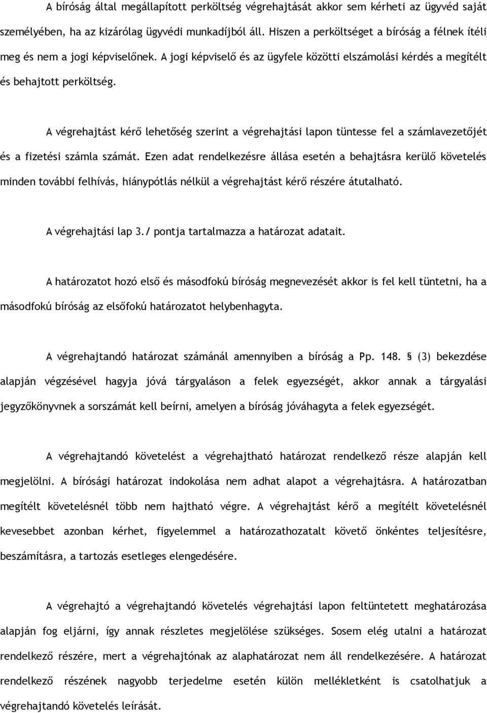 A végrehajtást kérő lehetőség szerint a végrehajtási lapon tüntesse fel a számlavezetőjét és a fizetési számla számát.