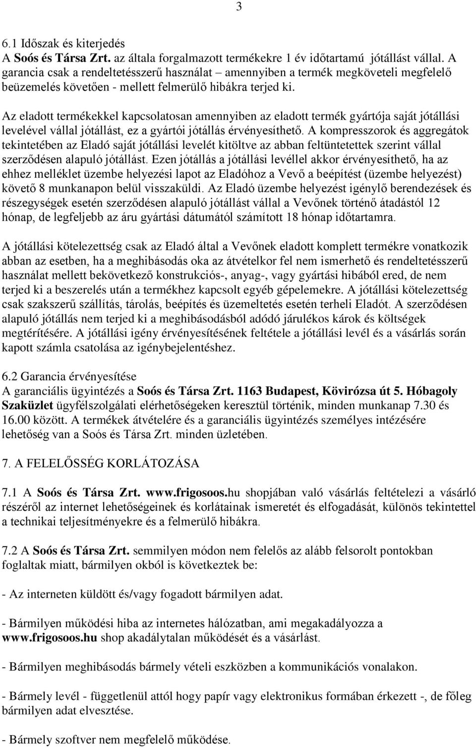 Az eladott termékekkel kapcsolatosan amennyiben az eladott termék gyártója saját jótállási levelével vállal jótállást, ez a gyártói jótállás érvényesíthető.