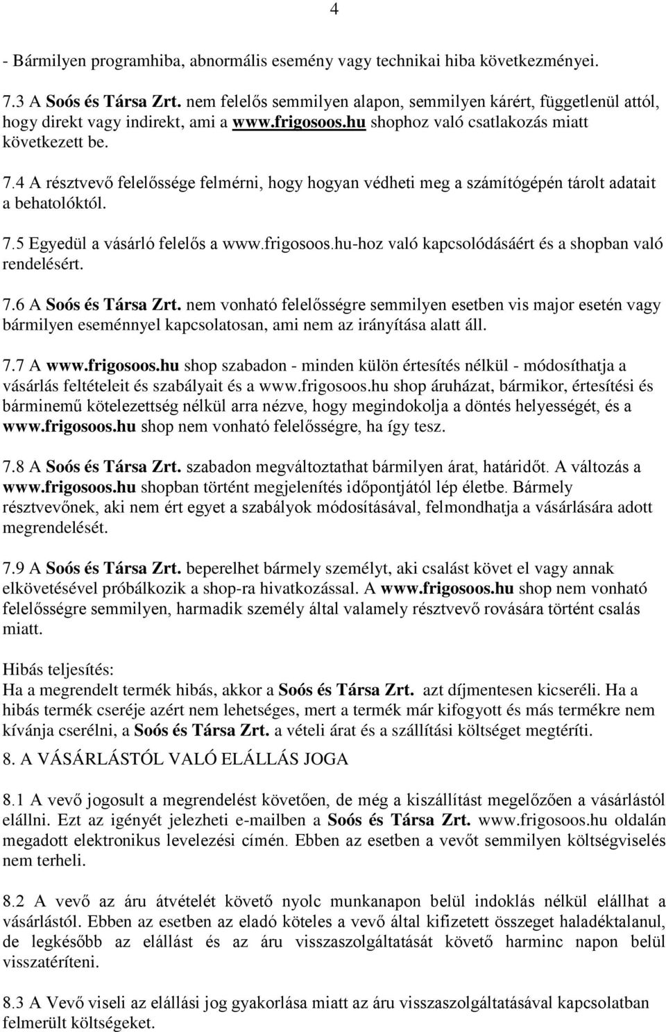 4 A résztvevő felelőssége felmérni, hogy hogyan védheti meg a számítógépén tárolt adatait a behatolóktól. 7.5 Egyedül a vásárló felelős a www.frigosoos.