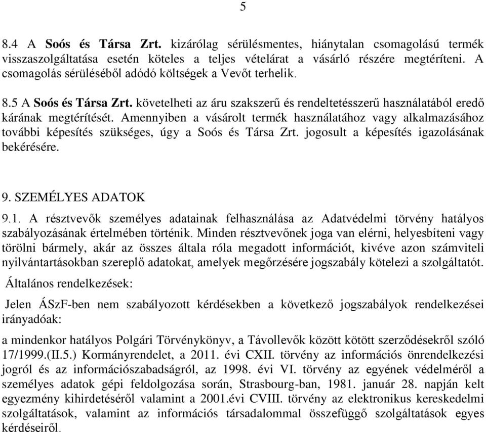 Amennyiben a vásárolt termék használatához vagy alkalmazásához további képesítés szükséges, úgy a Soós és Társa Zrt. jogosult a képesítés igazolásának bekérésére. 9. SZEMÉLYES ADATOK 9.1.