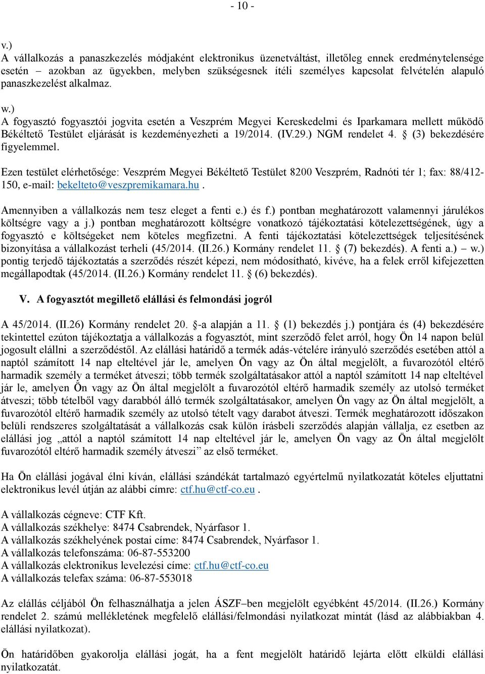 panaszkezelést alkalmaz. w.) A fogyasztó fogyasztói jogvita esetén a Veszprém Megyei Kereskedelmi és Iparkamara mellett működő Békéltető Testület eljárását is kezdeményezheti a 19/2014. (IV.29.