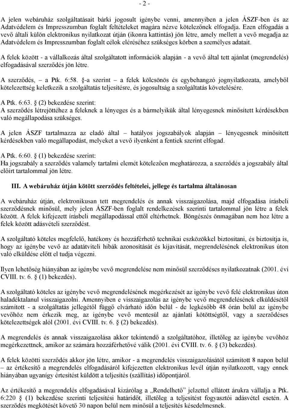 a személyes adatait. A felek között - a vállalkozás által szolgáltatott információk alapján - a vevő által tett ajánlat (megrendelés) elfogadásával szerződés jön létre. A szerződés, a Ptk. 6:58.