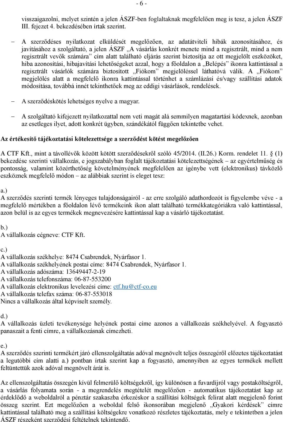 vevők számára cím alatt található eljárás szerint biztosítja az ott megjelölt eszközöket, hiba azonosítási, hibajavítási lehetőségeket azzal, hogy a főoldalon a Belépés ikonra kattintással a