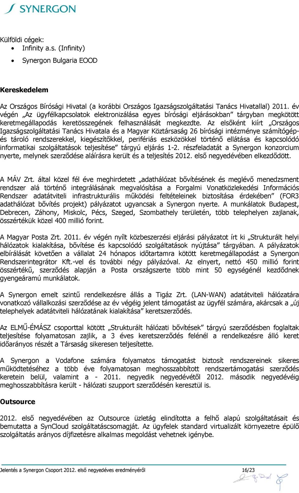 Az elsőként kiírt Országos Igazságszolgáltatási Tanács Hivatala és a Magyar Köztársaság 26 bírósági intézménye számítógépés tároló rendszerekkel, kiegészítőkkel, perifériás eszközökkel történő