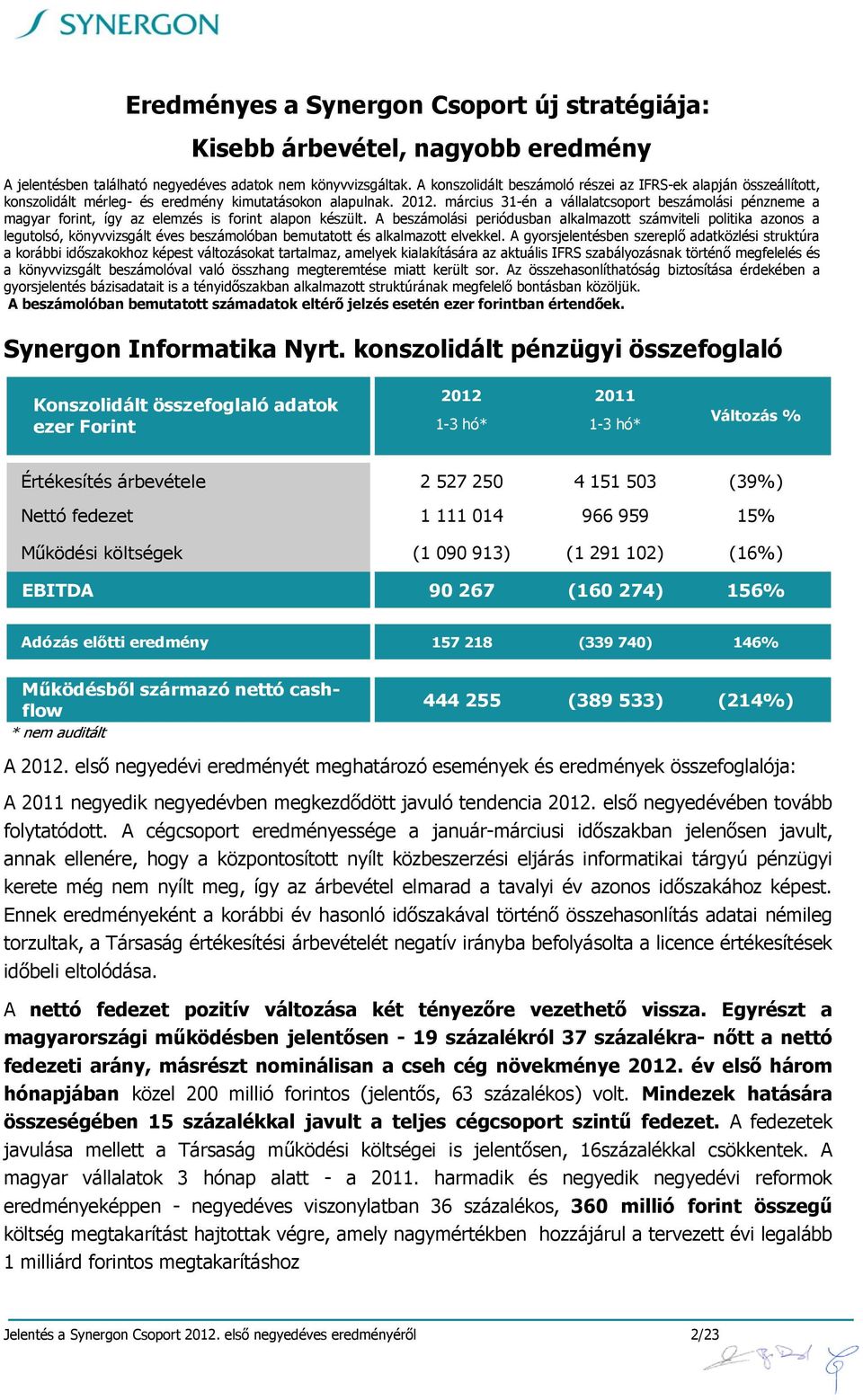 március 31-én a vállalatcsoport beszámolási pénzneme a magyar forint, így az elemzés is forint alapon készült.