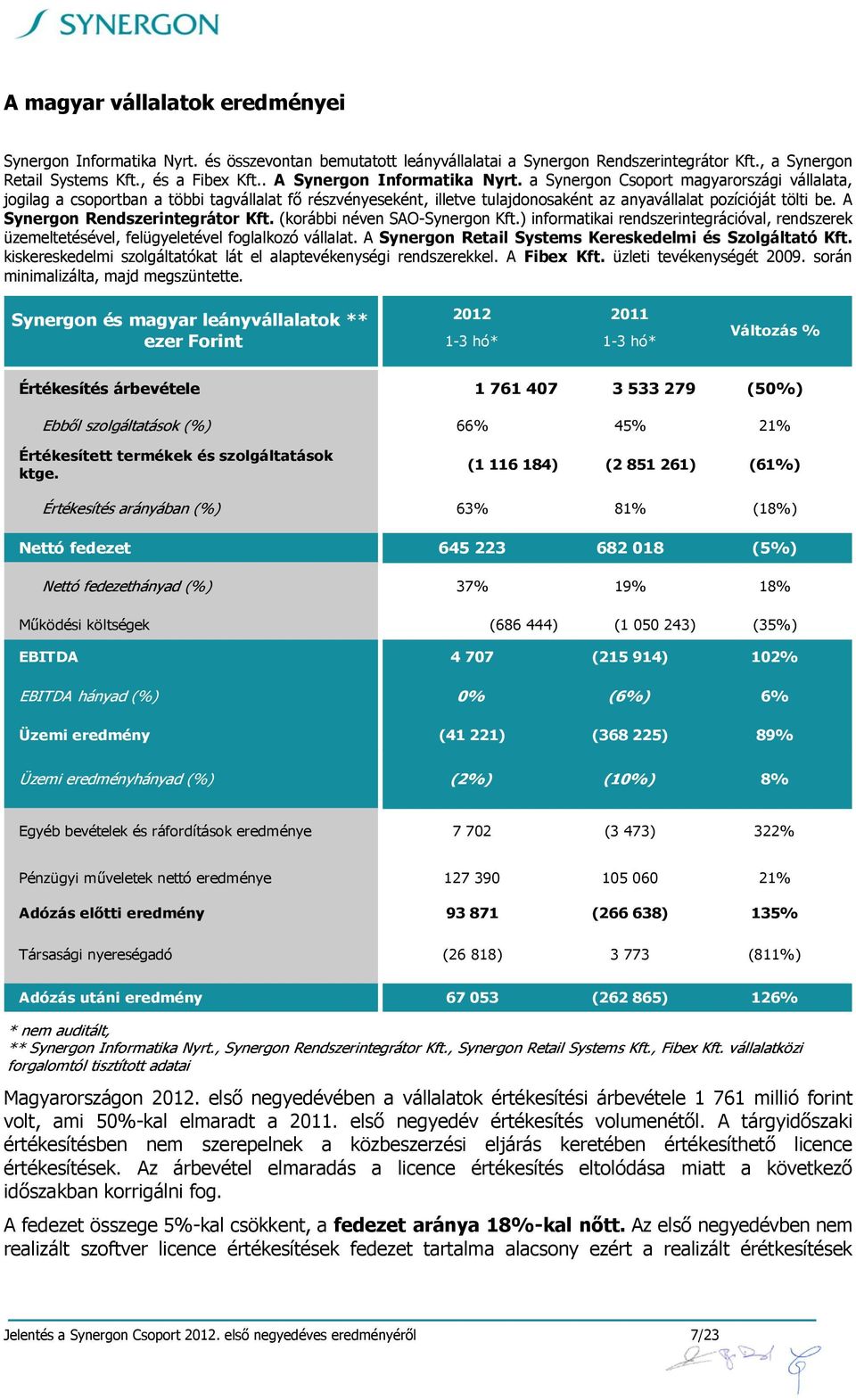 A Synergon Rendszerintegrátor Kft. (korábbi néven SAO-Synergon Kft.) informatikai rendszerintegrációval, rendszerek üzemeltetésével, felügyeletével foglalkozó vállalat.