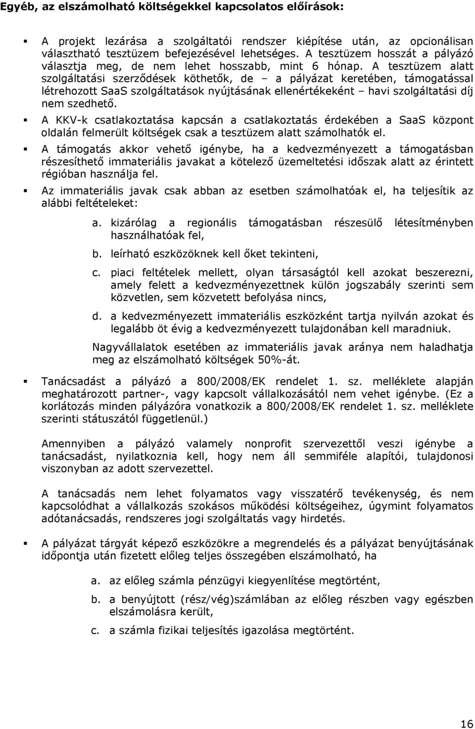 A tesztüzem alatt szolgáltatási szerződések köthetők, de a pályázat keretében, támogatással létrehozott SaaS szolgáltatások nyújtásának ellenértékeként havi szolgáltatási díj nem szedhető.