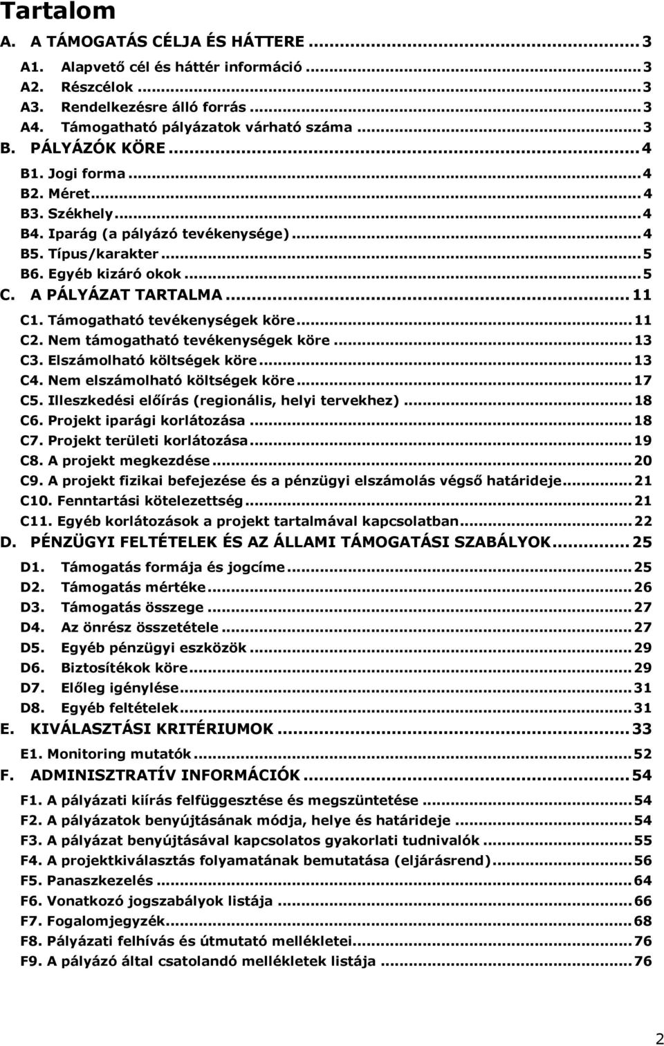 Támogatható tevékenységek köre...11 C2. Nem támogatható tevékenységek köre...13 C3. Elszámolható költségek köre...13 C4. Nem elszámolható költségek köre...17 C5.