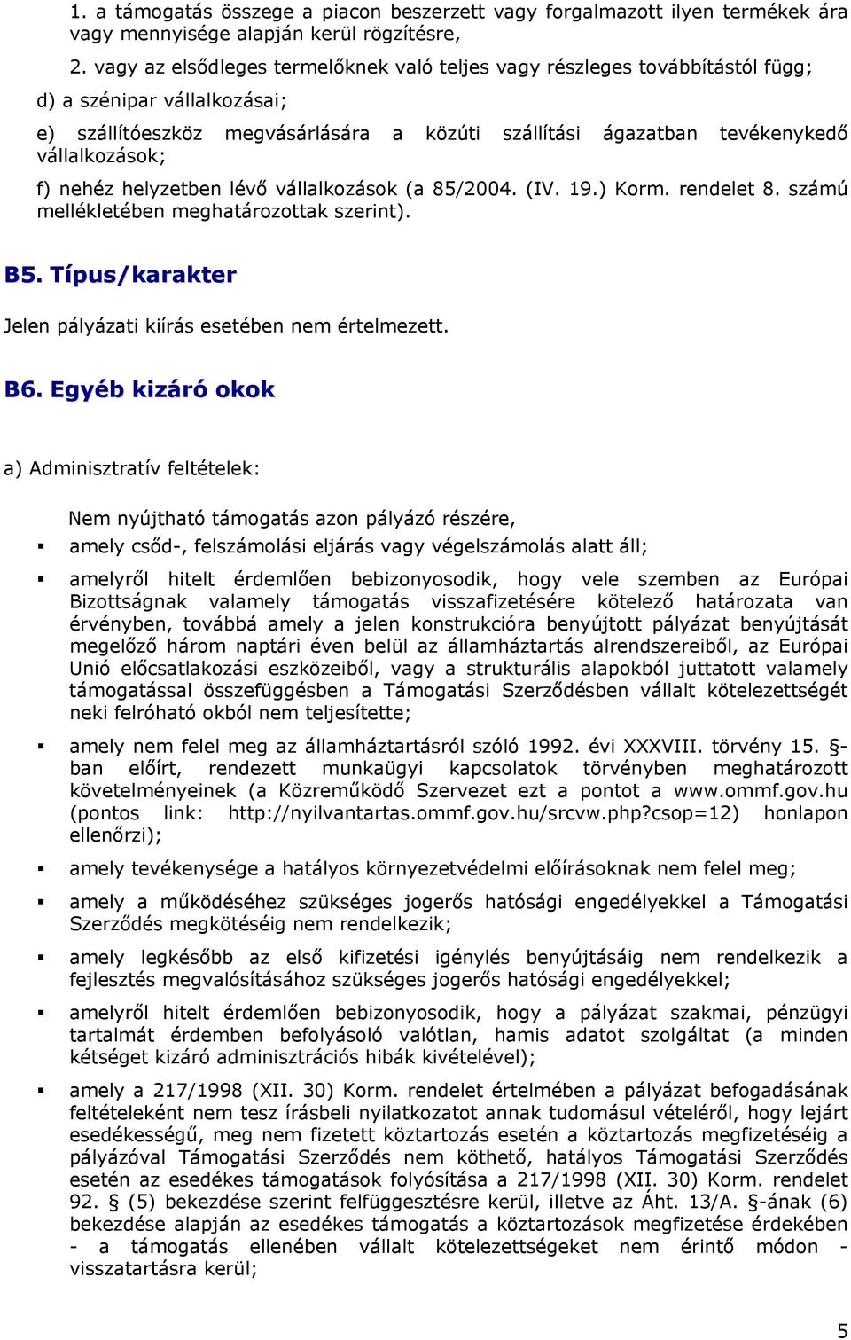 f) nehéz helyzetben lévő vállalkozások (a 85/2004. (IV. 19.) Korm. rendelet 8. számú mellékletében meghatározottak szerint). B5. Típus/karakter Jelen pályázati kiírás esetében nem értelmezett. B6.