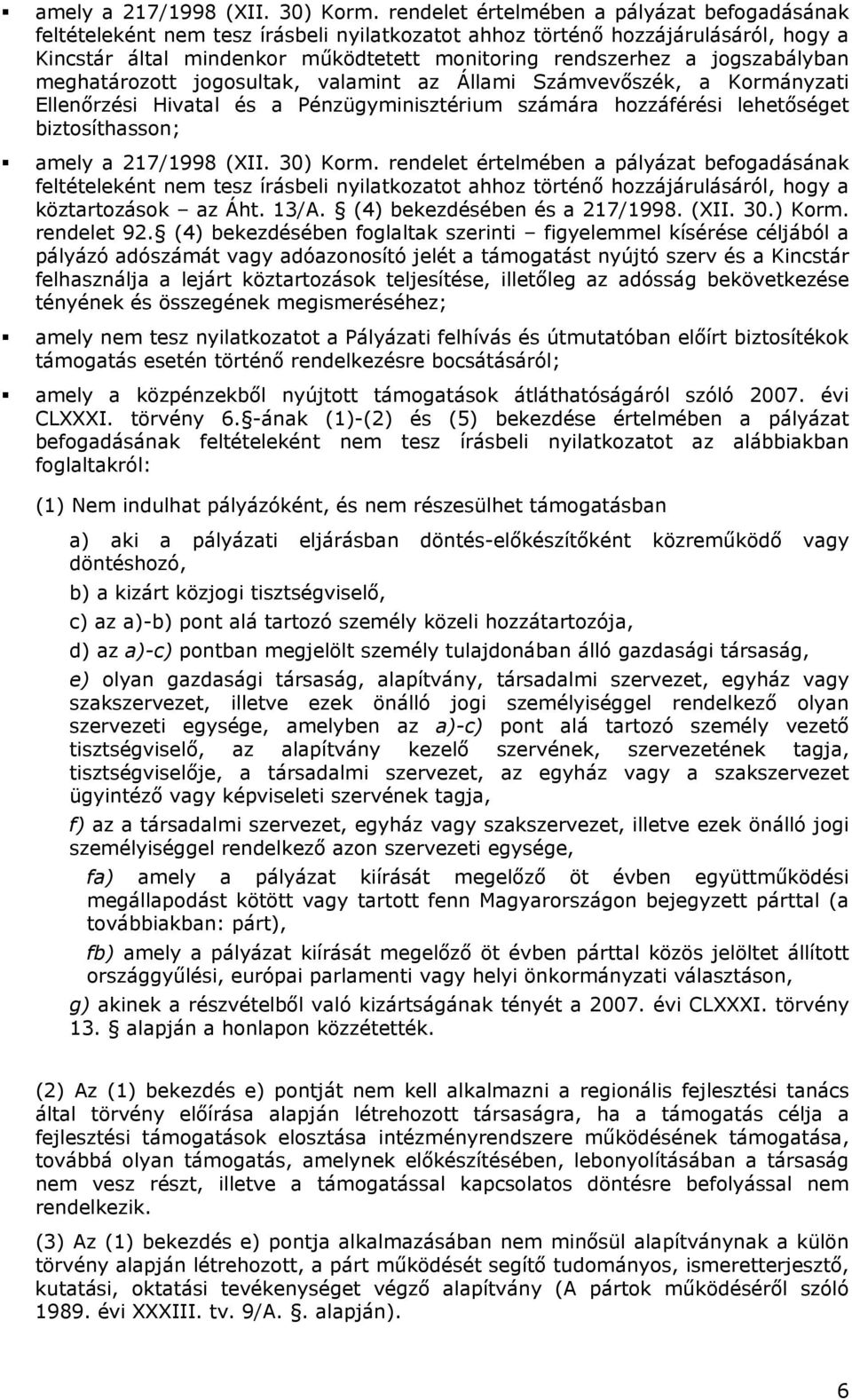 jogszabályban meghatározott jogosultak, valamint az Állami Számvevőszék, a Kormányzati Ellenőrzési Hivatal és a Pénzügyminisztérium számára hozzáférési lehetőséget biztosíthasson;  rendelet