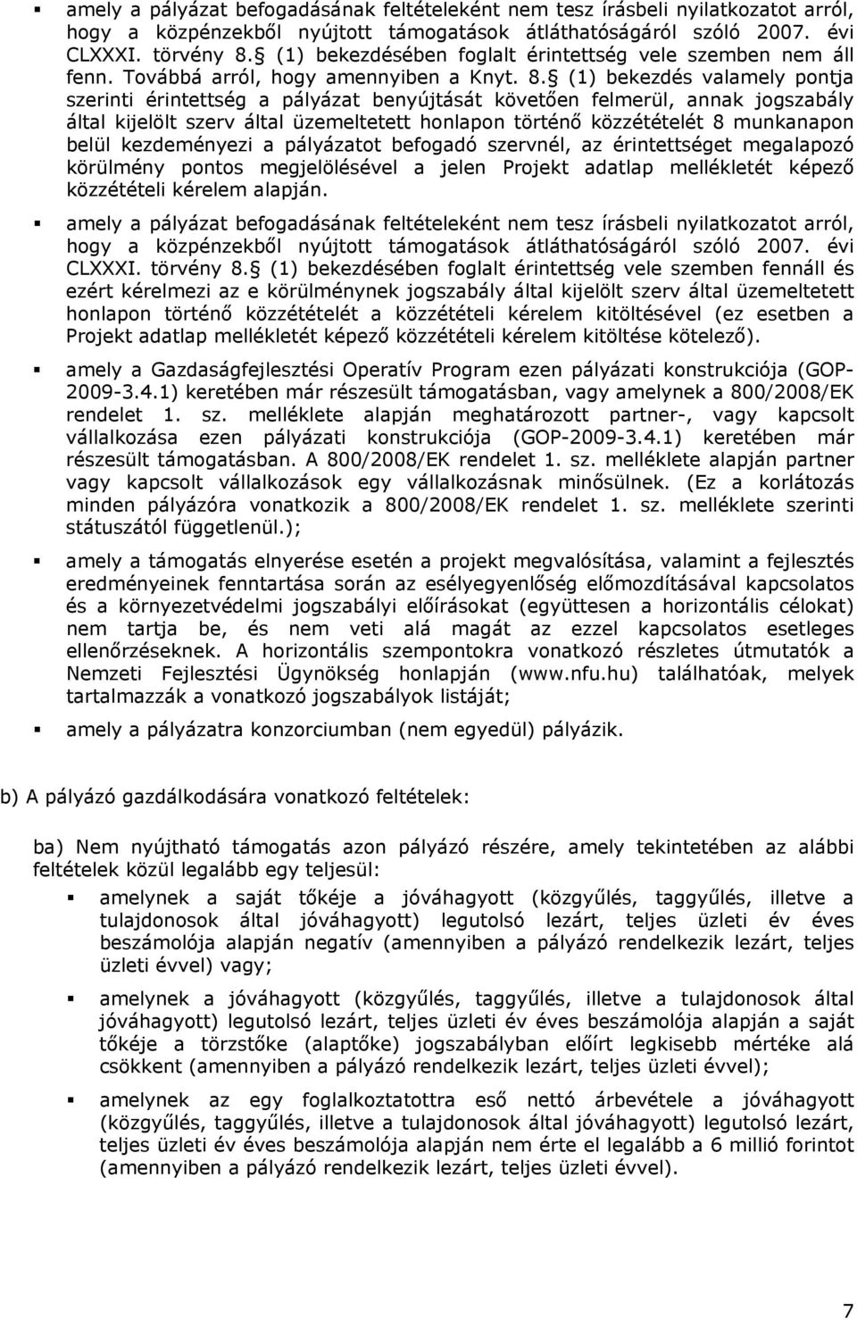 (1) bekezdés valamely pontja szerinti érintettség a pályázat benyújtását követően felmerül, annak jogszabály által kijelölt szerv által üzemeltetett honlapon történő közzétételét 8 munkanapon belül