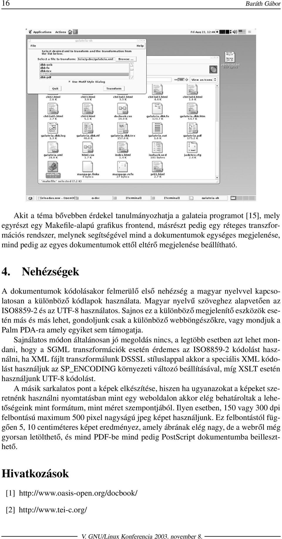 Nehézségek A dokumentumok kódolásakor felmerülő első nehézség a magyar nyelvvel kapcsolatosan a különböző kódlapok használata. Magyar nyelvű szöveghez alapvetően az ISO8859-2 és az UTF-8 használatos.