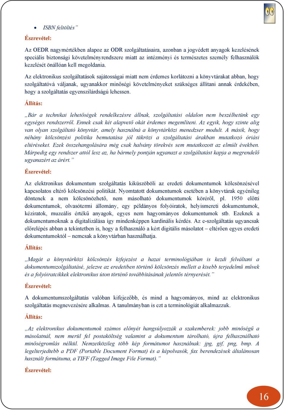 Az elektronikus szolgáltatások sajátosságai miatt nem érdemes korlátozni a könyvtárakat abban, hogy szolgáltatóvá váljanak, ugyanakkor minőségi követelményeket szükséges állítani annak érdekében,