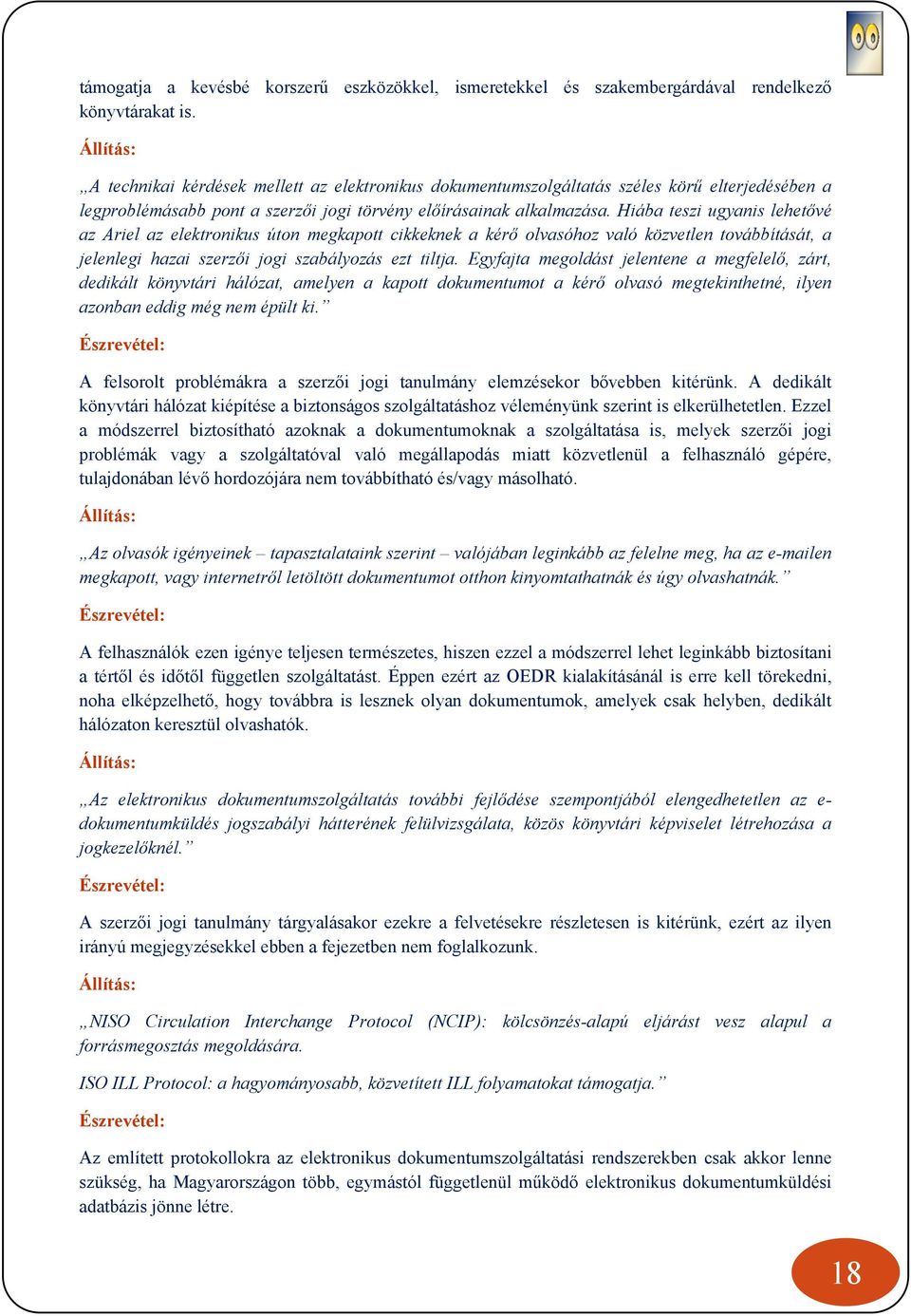 Hiába teszi ugyanis lehetővé az Ariel az elektronikus úton megkapott cikkeknek a kérő olvasóhoz való közvetlen továbbítását, a jelenlegi hazai szerzői jogi szabályozás ezt tiltja.