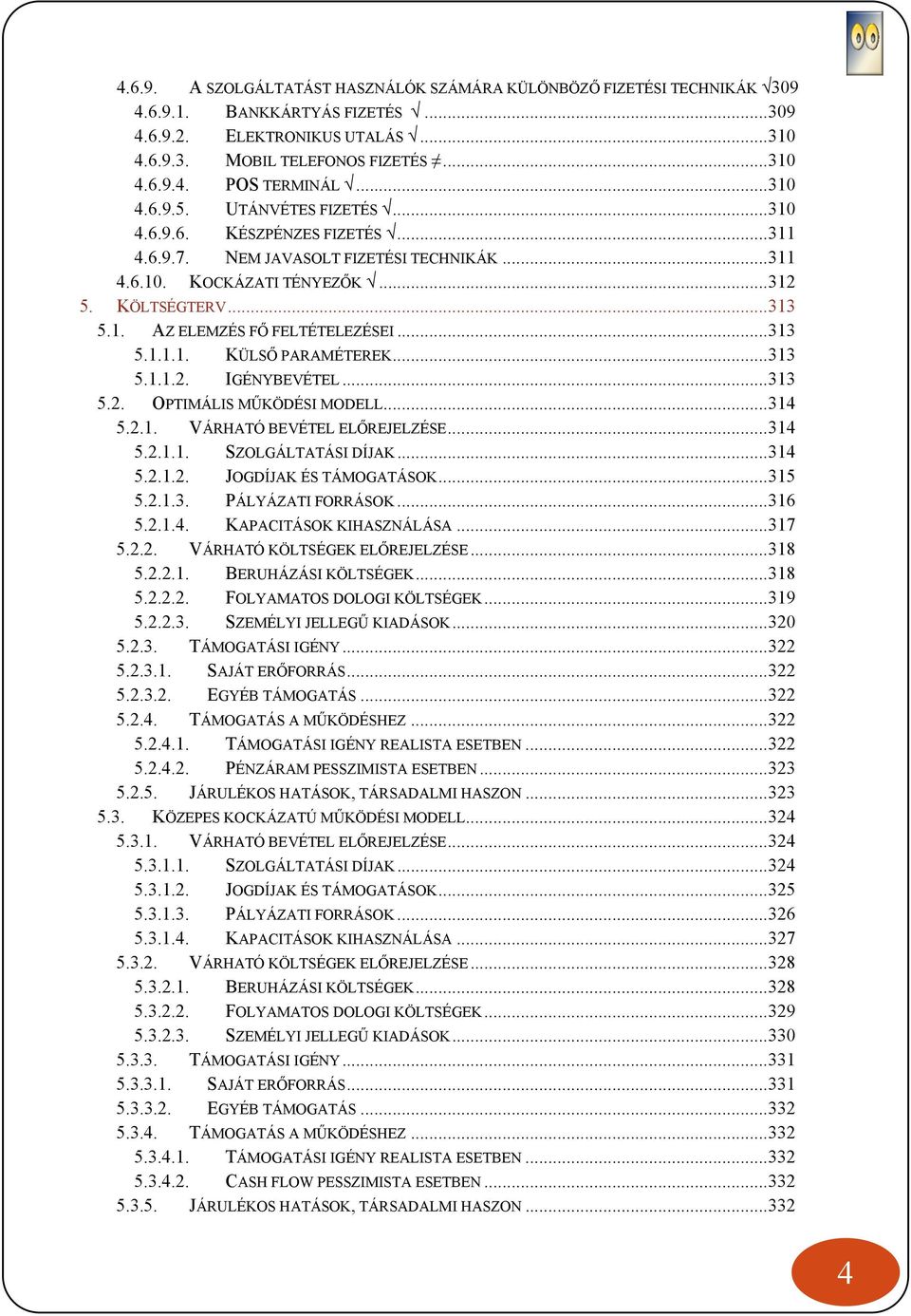 .. 313 5.1.1.1. KÜLSŐ PARAMÉTEREK... 313 5.1.1.2. IGÉNYBEVÉTEL... 313 5.2. OPTIMÁLIS MŰKÖDÉSI MODELL... 314 5.2.1. VÁRHATÓ BEVÉTEL ELŐREJELZÉSE... 314 5.2.1.1. SZOLGÁLTATÁSI DÍJAK... 314 5.2.1.2. JOGDÍJAK ÉS TÁMOGATÁSOK.