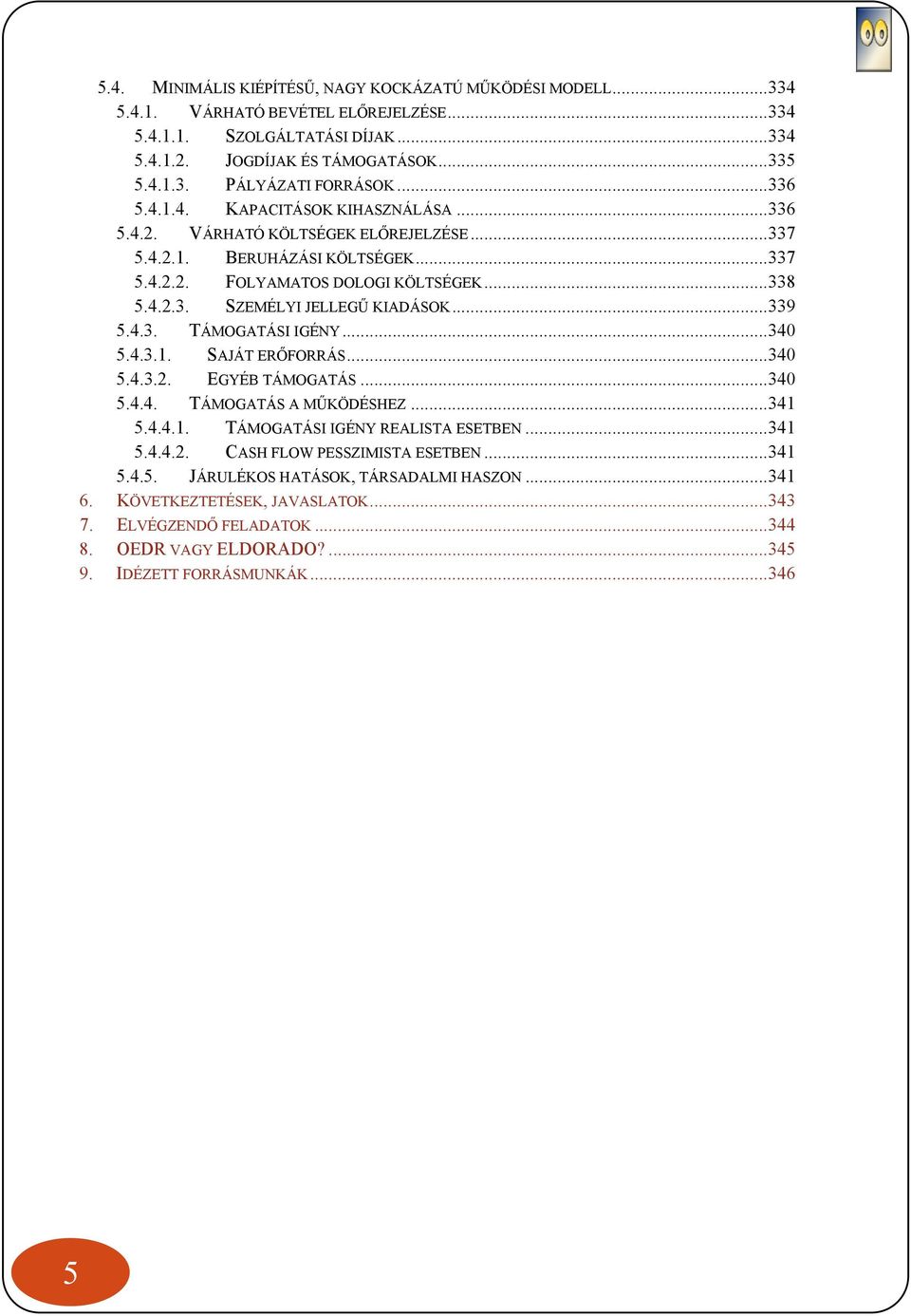 .. 339 5.4.3. TÁMOGATÁSI IGÉNY... 340 5.4.3.1. SAJÁT ERŐFORRÁS... 340 5.4.3.2. EGYÉB TÁMOGATÁS... 340 5.4.4. TÁMOGATÁS A MŰKÖDÉSHEZ... 341 5.4.4.1. TÁMOGATÁSI IGÉNY REALISTA ESETBEN... 341 5.4.4.2. CASH FLOW PESSZIMISTA ESETBEN.