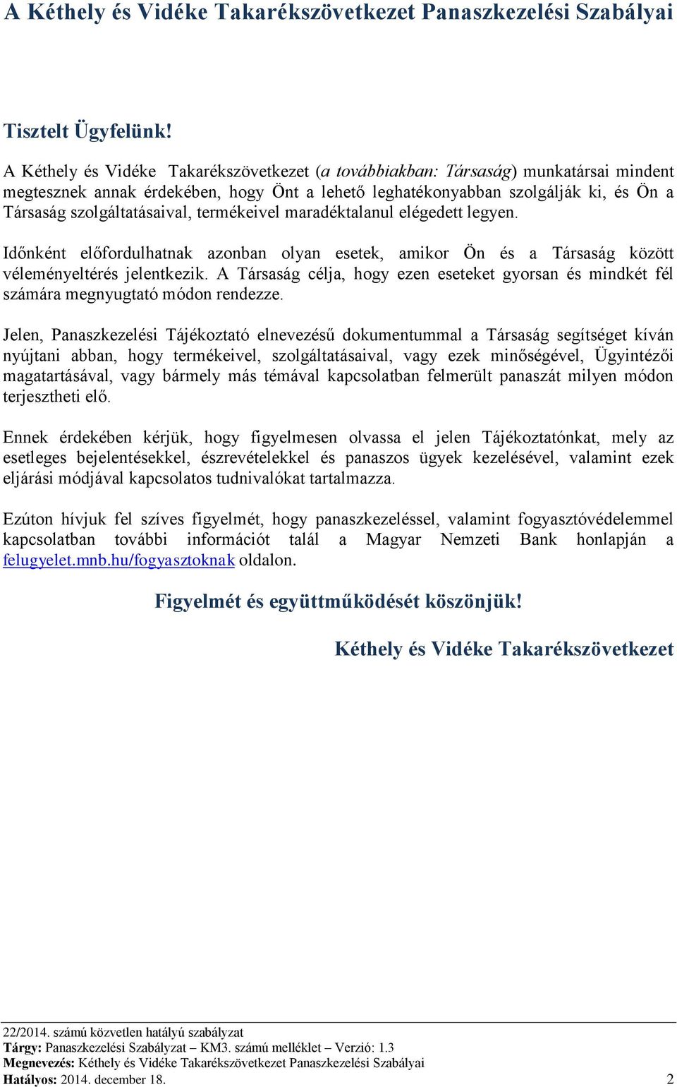 termékeivel maradéktalanul elégedett legyen. Időnként előfordulhatnak azonban olyan esetek, amikor Ön és a Társaság között véleményeltérés jelentkezik.