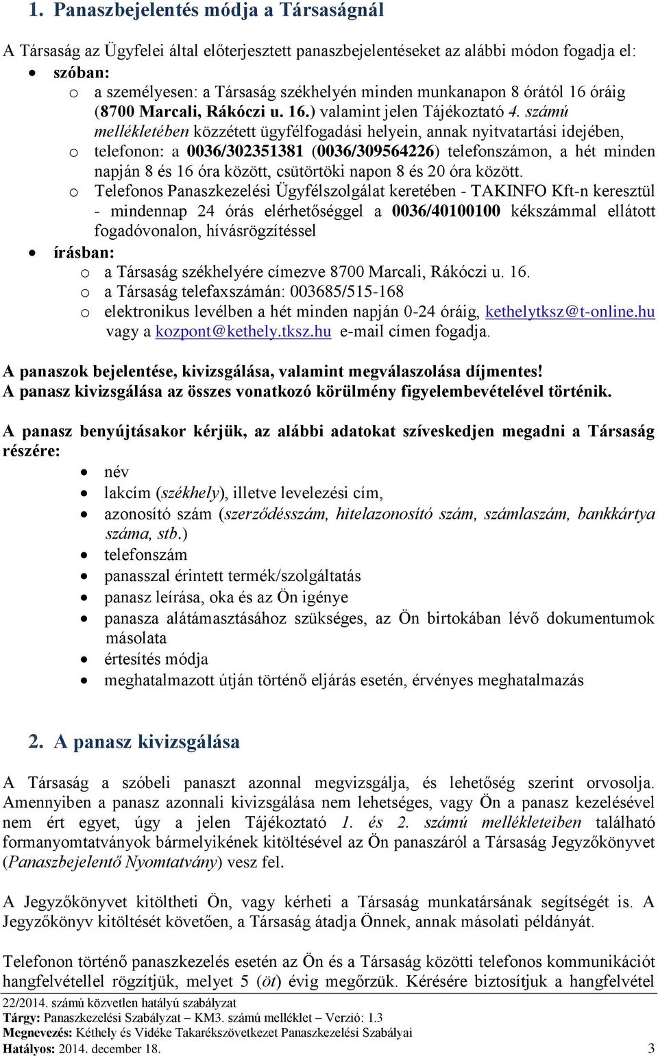 számú mellékletében közzétett ügyfélfogadási helyein, annak nyitvatartási idejében, o telefonon: a 0036/302351381 (0036/309564226) telefonszámon, a hét minden napján 8 és 16 óra között, csütörtöki