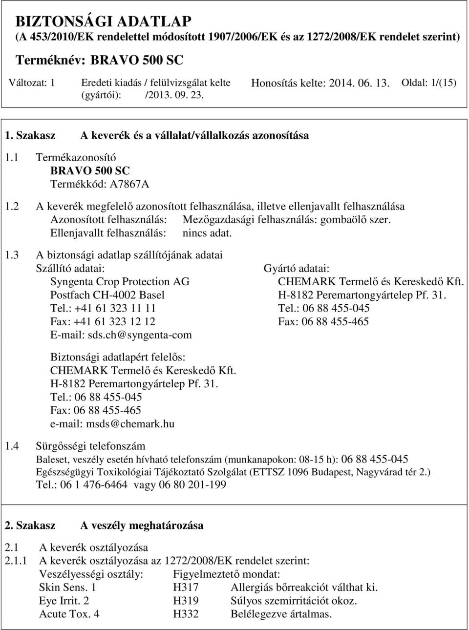 3 A biztonsági adatlap szállítójának adatai Szállító adatai: Gyártó adatai: Syngenta Crop Protection AG CHEMARK Termelő és Kereskedő Kft. Postfach CH-4002 Basel H-8182 Peremartongyártelep Pf. 31. Tel.