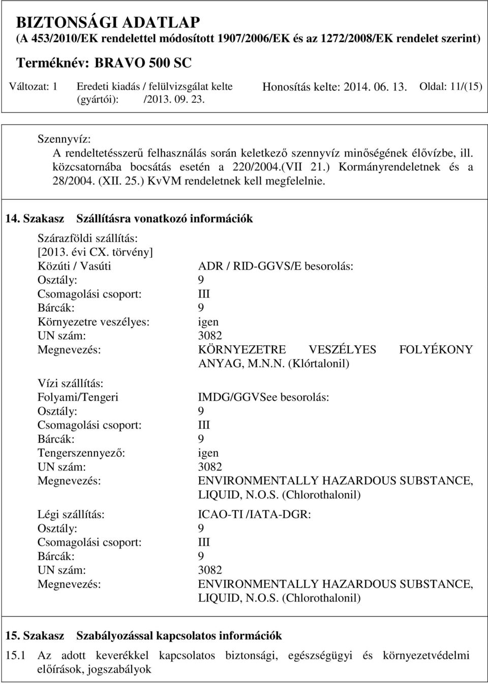 törvény] Közúti / Vasúti ADR / RID-GGVS/E besorolás: Osztály: 9 Csomagolási csoport: III Bárcák: 9 Környezetre veszélyes: igen UN 