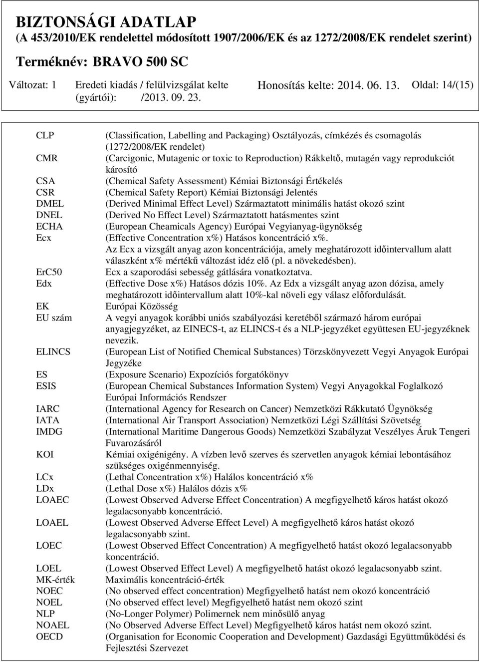 reprodukciót károsító CSA (Chemical Safety Assessment) Kémiai Biztonsági Értékelés CSR (Chemical Safety Report) Kémiai Biztonsági Jelentés DMEL (Derived Minimal Effect Level) Származtatott minimális