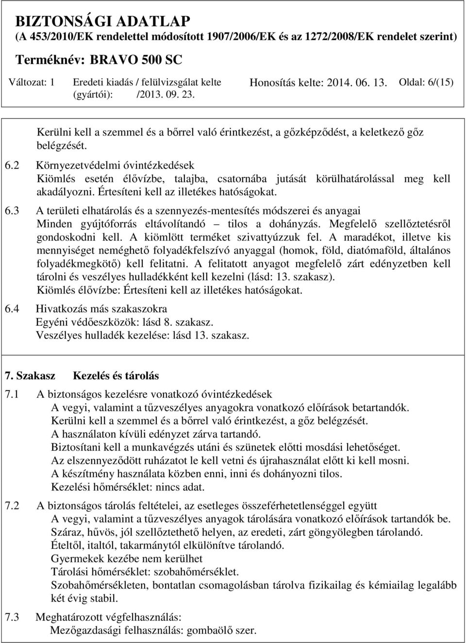 Megfelelő szellőztetésről gondoskodni kell. A kiömlött terméket szivattyúzzuk fel.