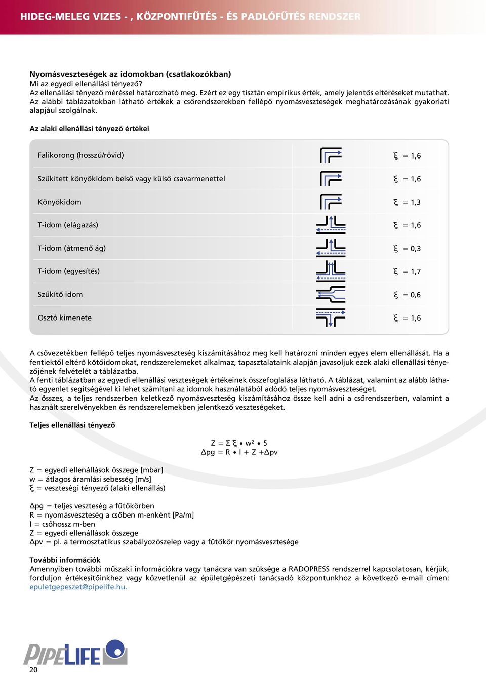 Az alábbi táblázatokban látható értékek a csőrendszerekben fellépő nyomásveszteségek meghatározásának gyakorlati alapjául szolgálnak.