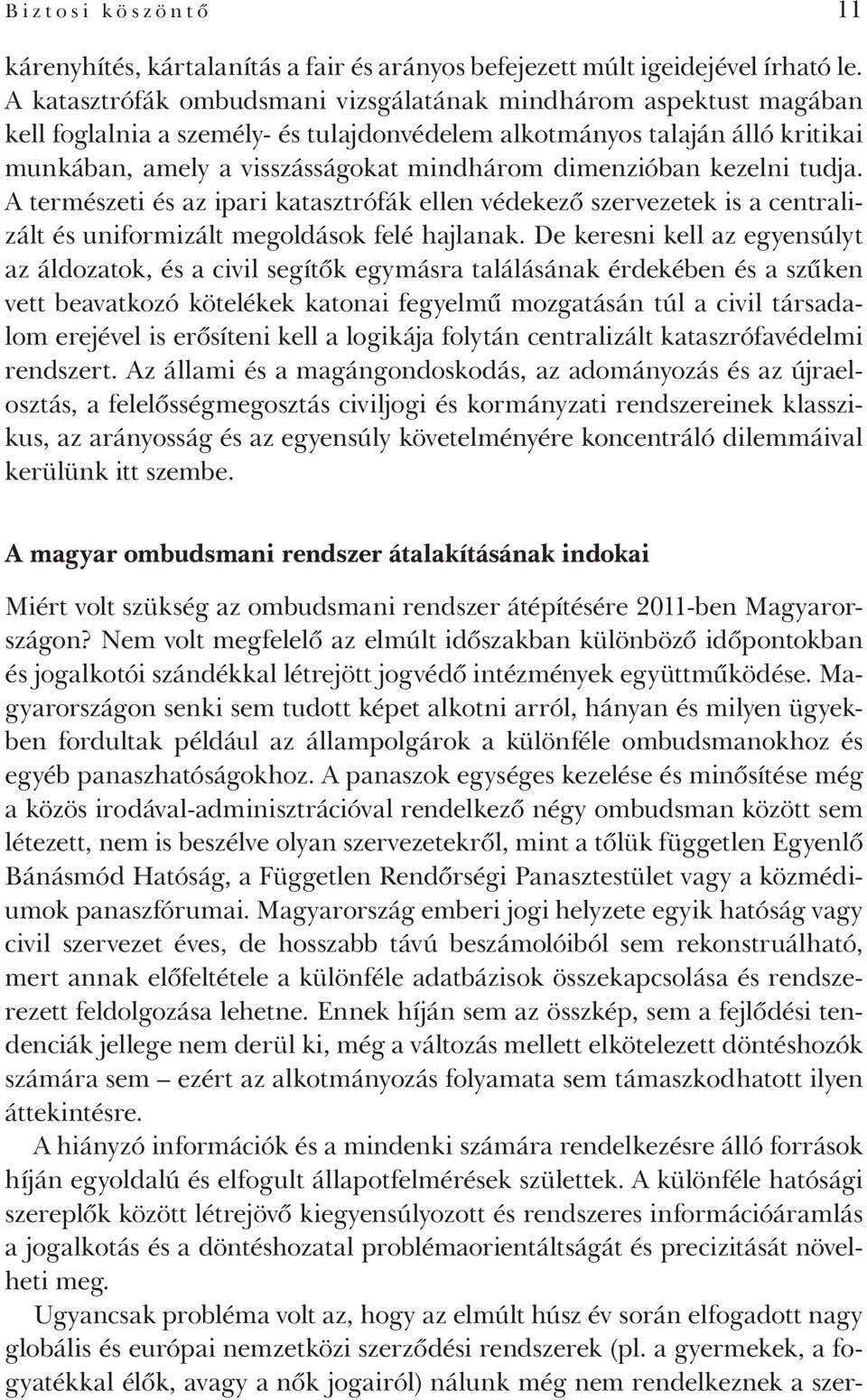 dimenzióban kezelni tudja. A természeti és az ipari katasztrófák ellen védekező szervezetek is a centralizált és uniformizált megoldások felé hajlanak.