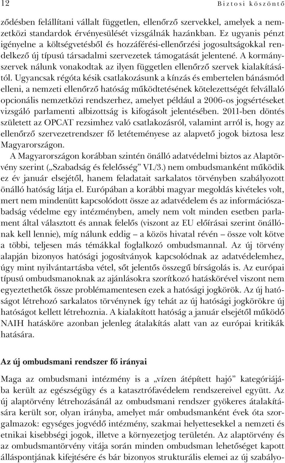 A kormányszervek nálunk vonakodtak az ilyen független ellenőrző szervek kialakításától.