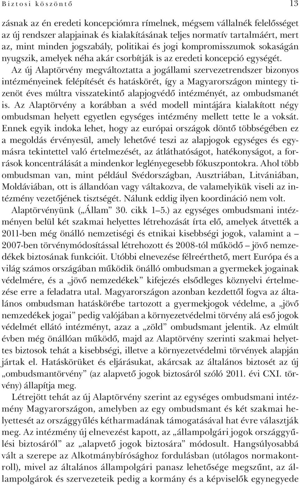 Az új Alaptörvény megváltoztatta a jogállami szervezetrendszer bizonyos intézményeinek felépítését és hatáskörét, így a Magyarországon mintegy tizenöt éves múltra visszatekintő alapjogvédő