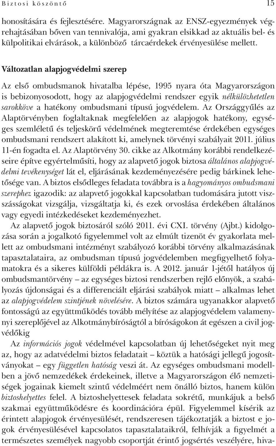 Változatlan alapjogvédelmi szerep Az első ombudsmanok hivatalba lépése, 1995 nyara óta Magyarországon is bebizonyosodott, hogy az alapjogvédelmi rendszer egyik nélkülözhetetlen sarokköve a hatékony