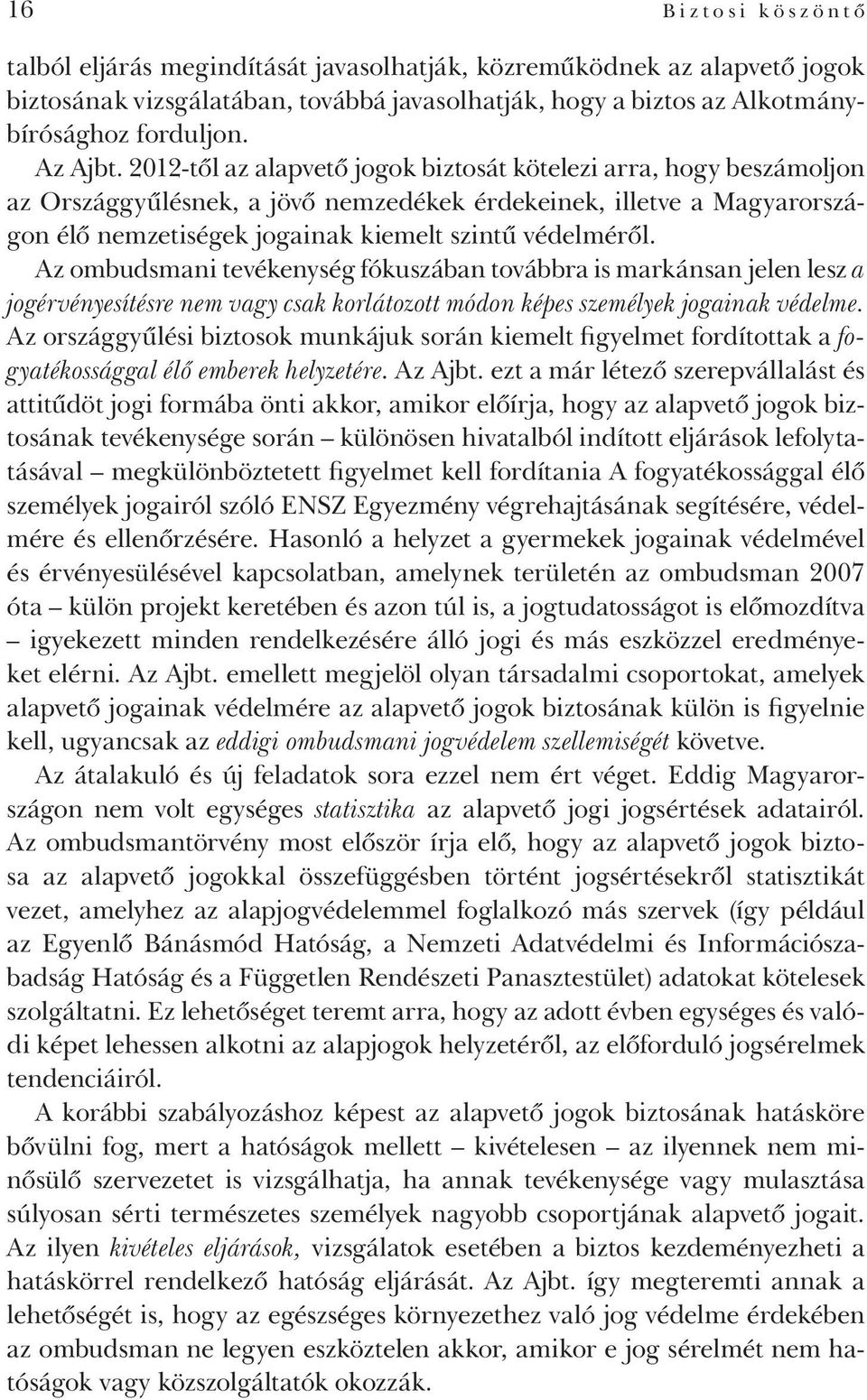 Az ombudsmani tevékenység fókuszában továbbra is markánsan jelen lesz a jogérvényesítésre nem vagy csak korlátozott módon képes személyek jogainak védelme.