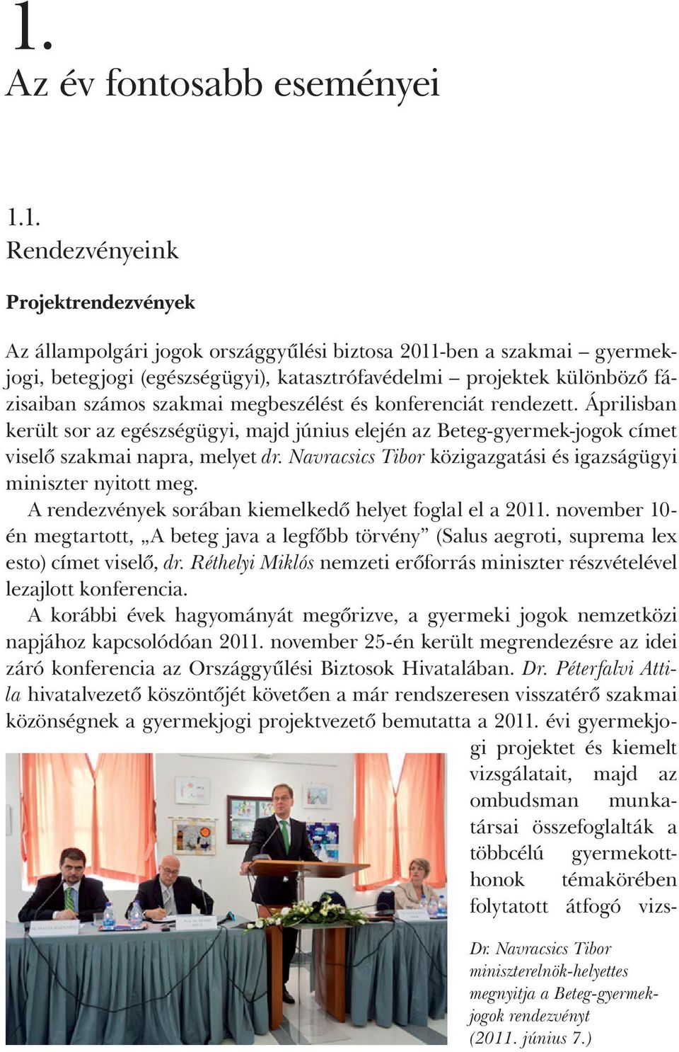 Navracsics Tibor közigazgatási és igazságügyi miniszter nyitott meg. A rendezvények sorában kiemelkedő helyet foglal el a 2011.