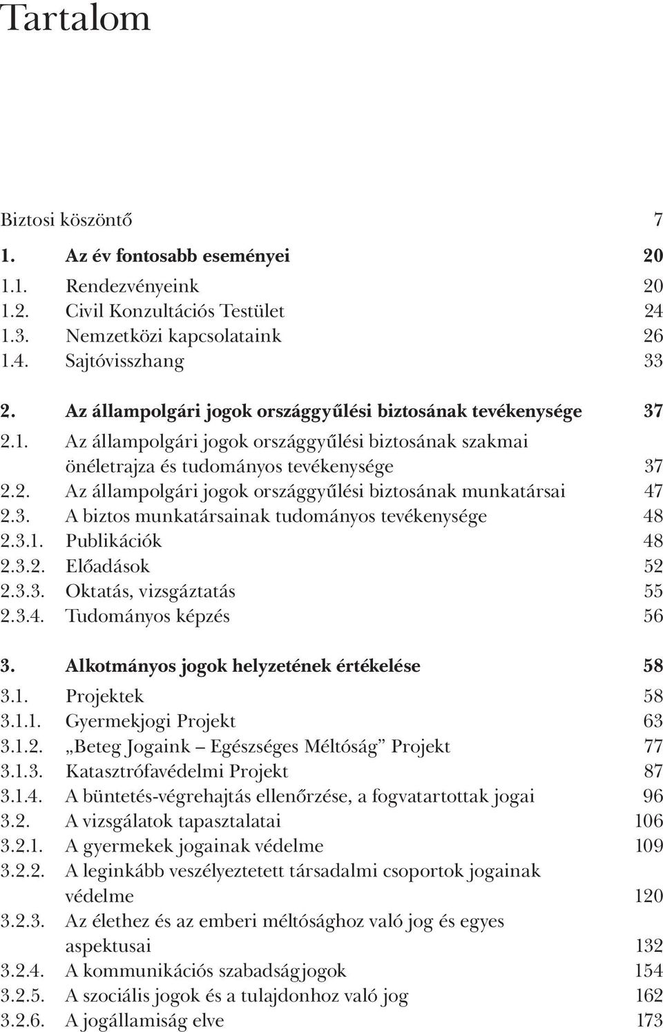 3. A biztos munkatársainak tudományos tevékenysége 48 2.3.1. Publikációk 48 2.3.2. Előadások 52 2.3.3. Oktatás, vizsgáztatás 55 2.3.4. Tudományos képzés 56 3.