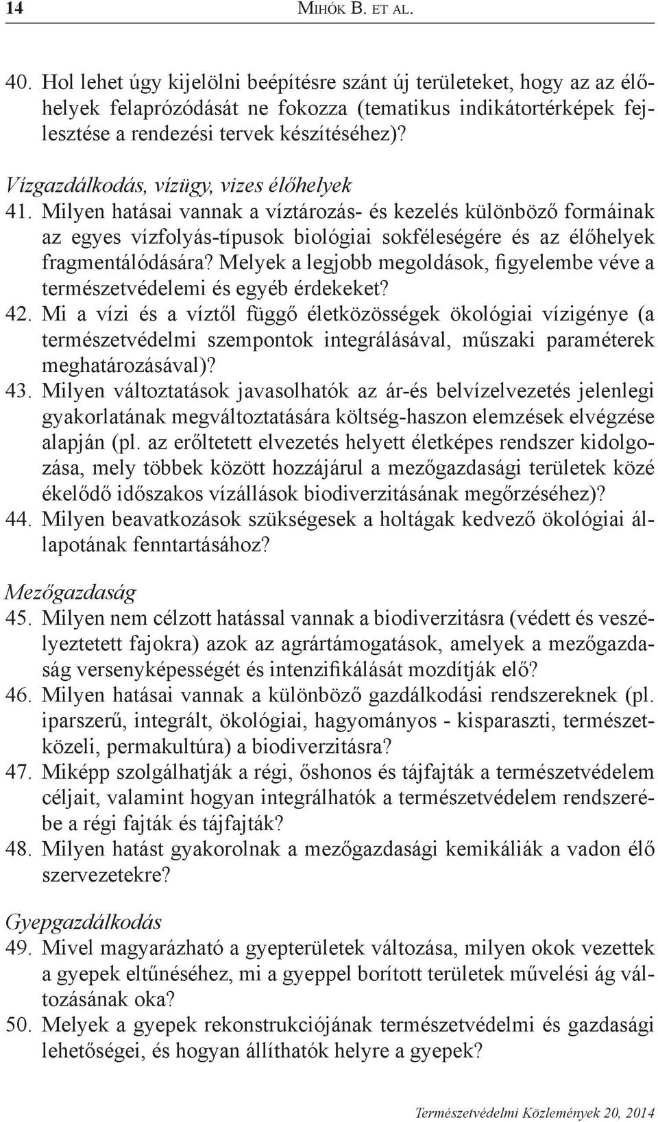 Vízgazdálkodás, vízügy, vizes élőhelyek 41. Milyen hatásai vannak a víztározás- és kezelés különböző formáinak az egyes vízfolyás-típusok biológiai sokféleségére és az élőhelyek fragmentálódására?