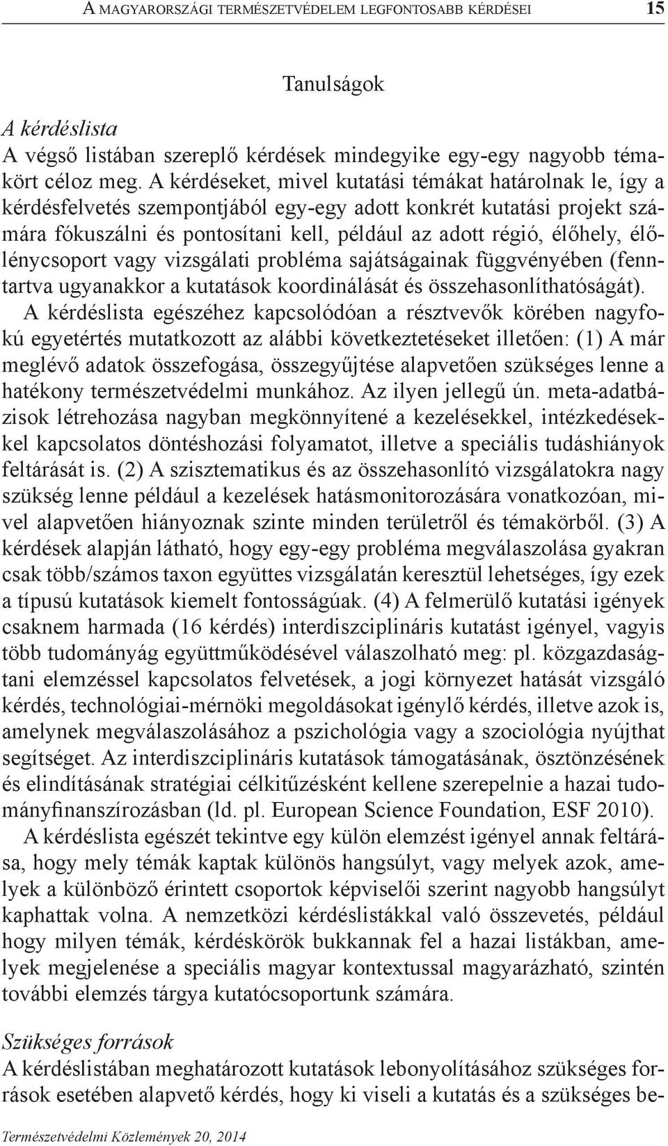 élőlénycsoport vagy vizsgálati probléma sajátságainak függvényében (fenntartva ugyanakkor a kutatások koordinálását és összehasonlíthatóságát).