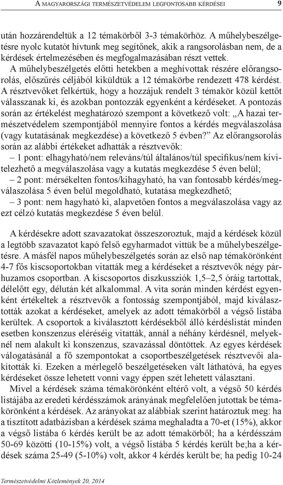 A műhelybeszélgetés előtti hetekben a meghívottak részére előrangsorolás, előszűrés céljából kiküldtük a 12 témakörbe rendezett 478 kérdést.