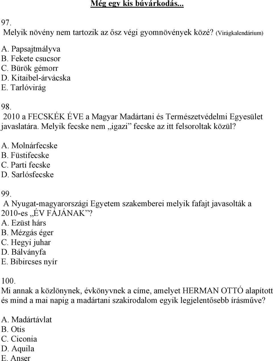 Parti fecske D. Sarlósfecske 99. A Nyugat-magyarországi Egyetem szakemberei melyik fafajt javasolták a 2010-es ÉV FÁJÁNAK? A. Ezüst hárs B. Mézgás éger C. Hegyi juhar D. Bálványfa E.