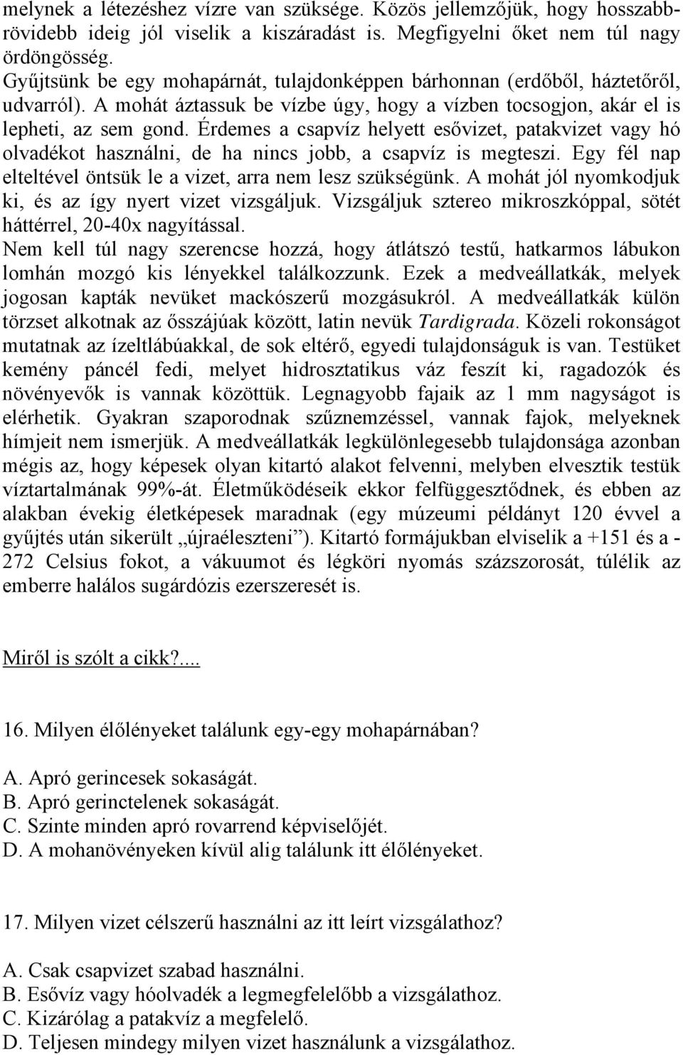 Érdemes a csapvíz helyett esővizet, patakvizet vagy hó olvadékot használni, de ha nincs jobb, a csapvíz is megteszi. Egy fél nap elteltével öntsük le a vizet, arra nem lesz szükségünk.