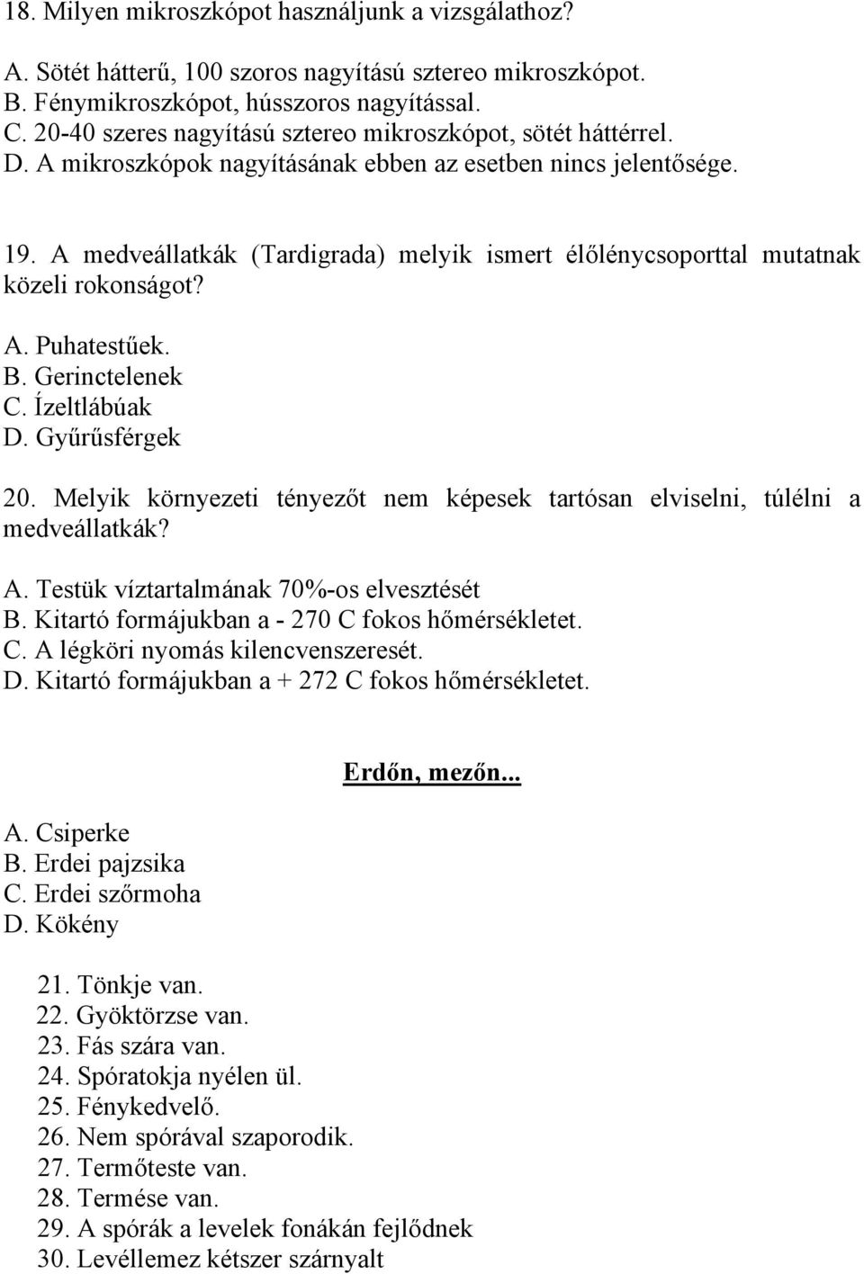 A medveállatkák (Tardigrada) melyik ismert élőlénycsoporttal mutatnak közeli rokonságot? A. Puhatestűek. B. Gerinctelenek C. Ízeltlábúak D. Gyűrűsférgek 20.