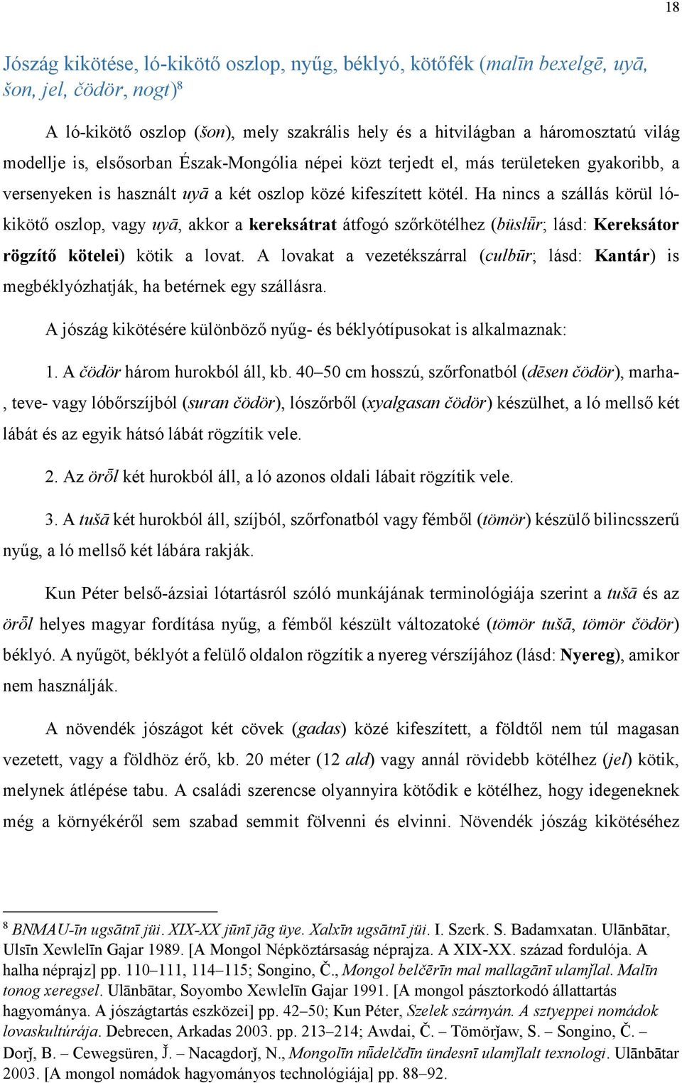 Ha nincs a szállás körül lókikötő oszlop, vagy uyā, akkor a kereksátrat átfogó szőrkötélhez (büslǖr; lásd: Kereksátor rögzítő kötelei) kötik a lovat.