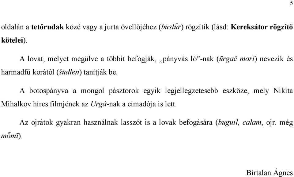 be. A botospányva a mongol pásztorok egyik legjellegzetesebb eszköze, mely Nikita Mihalkov híres filmjének az